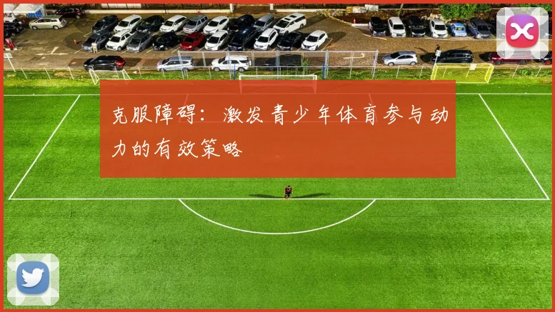 克服障碍：激发青少年体育参与动力的有效策略