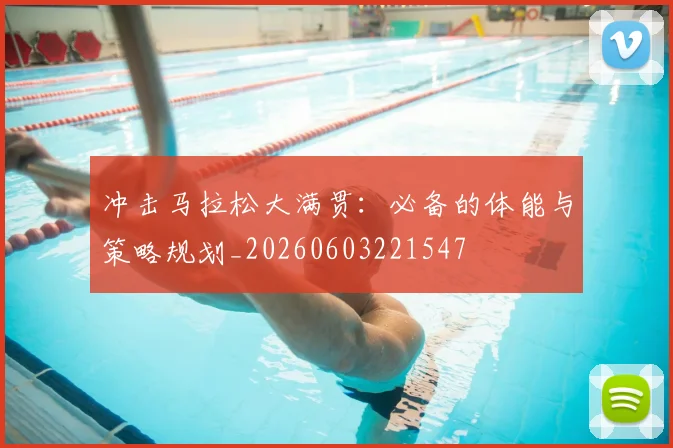 冲击马拉松大满贯:必备的体能与策略规划_20260603221547