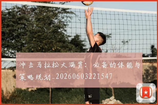 冲击马拉松大满贯:必备的体能与策略规划_20260603221547